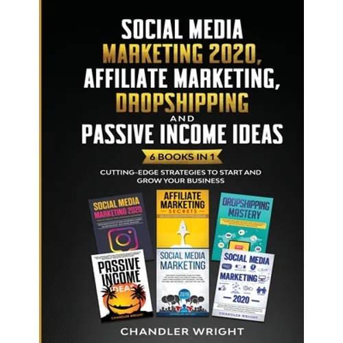Social Media Marketing 2020: Affiliate Marketing, Dropshipping and Passive Income Ideas - 6 Books in 1 - Cutting-Edge Strategies to Start and Grow