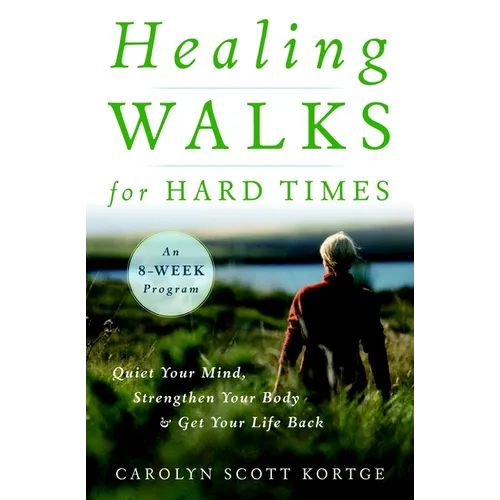 Healing Walks for Hard Times: Quiet Your Mind, Strengthen Your Body, and Get Your Life Back