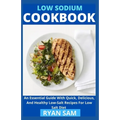 Low sodium cookbook: An Essential Guide With Quick, Delicious And Healthy Low-Salt Recipes For Low Salt Diet