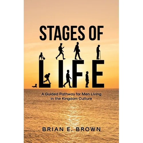 Stages of Life: A Guided Pathway for Men Living in the Kingdom Culture