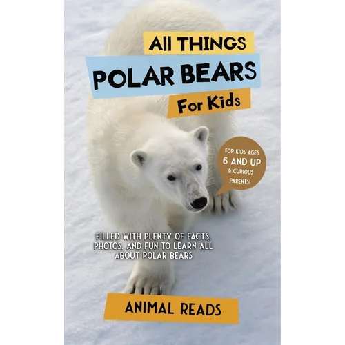 All Things Polar Bears For Kids: Filled With Plenty of Facts, Photos, and Fun to Learn all About Polar Bears