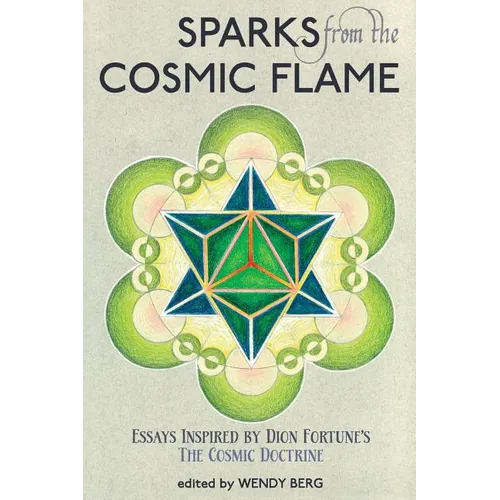 Sparks from the Cosmic Flame: Essays inspired by Dion Fortune's The Cosmic Doctrine