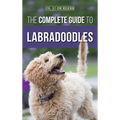 The Complete Guide to Labradoodles: Selecting, Training, Feeding, Raising, and Loving your new Labradoodle Puppy