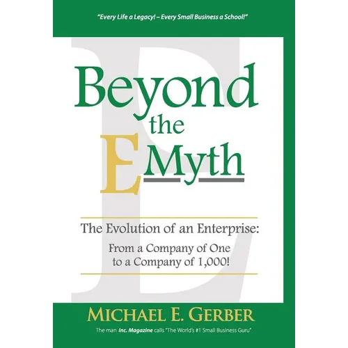 Beyond The E-Myth: The Evolution of an Enterprise: From a Company of One to a Company of 1,000!