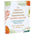The Adverse Childhood Experiences Guided Journal: Neuroscience-Based Writing Practices to Rewire Your Brain from Trauma