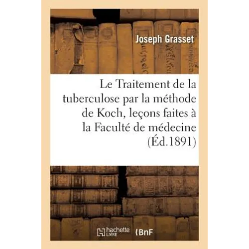Le Traitement de la Tuberculose Par La Méthode de Koch, Leçons Faites À La Faculté de Médecine