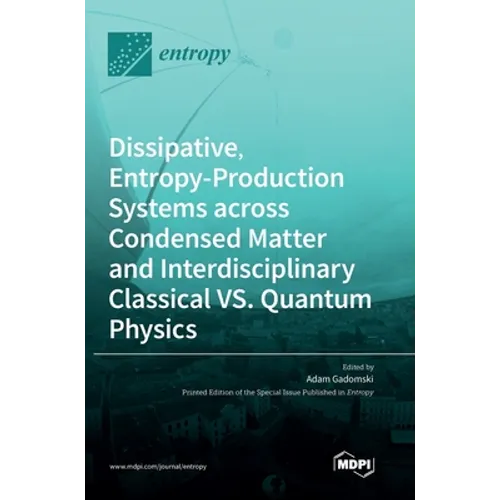 Dissipative, Entropy-Production Systems across Condensed Matter and Interdisciplinary Classical vs. Quantum Physics