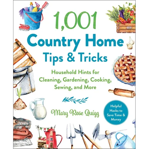 1,001 Country Home Tips & Tricks: Household Hints for Cleaning, Gardening, Cooking, Sewing, and More