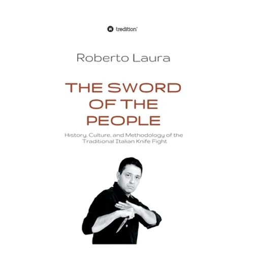 The Sword of the People: History, Culture, and Methodology of the Traditional Italian Knife Fight
