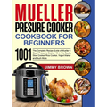 Mueller Pressure Cooker Cookbook for Beginners 1000: The Complete Recipe Guide of Mueller 6 Quart Pressure Cooker 10 in 1 to Saute, Slow Cooker, Rice