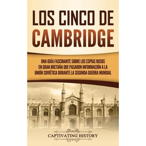 Los Cinco de Cambridge: Una guía fascinante sobre los espías rusos en Gran Bretaña que pasaron información a la Unión Soviética durante la Segunda Gue