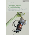A Systemic History of the Middle Way: Its Biological, Psycho-Developmental, and Cultural Conditions (Volume III)