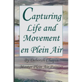 Capturing Life and Movement en Plein Air: Definitive art book on painting on location.