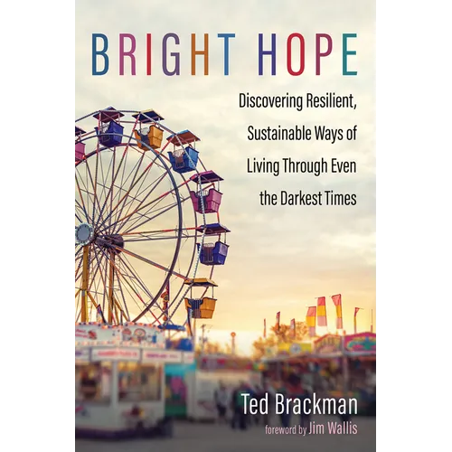 Bright Hope: Discovering Resilient, Sustainable Ways of Living Through Even the Darkest Times