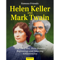 Famous Friends: Helen Keller and Mark Twain: How They Met, Their Humble Beginnings and Amazing Achievements
