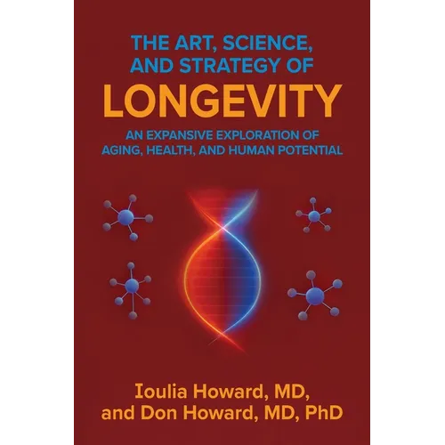 The Art, Science, and Strategy of Longevity: An Expansive Exploration of Aging, Health, and Human Potential