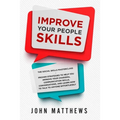 Improve Your People Skills: The Social Skills Masterclass: Proven Strategies to Help You Improve Your Charisma, Communication Skills, Conversations, a