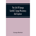 The Life Of George Grenfell, Congo Missionary And Explorer