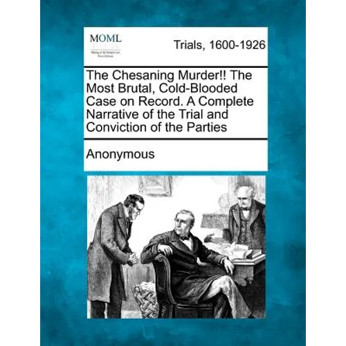 The Chesaning Murder!! the Most Brutal, Cold-Blooded Case on Record. a Complete Narrative of the Trial and Conviction of the Parties