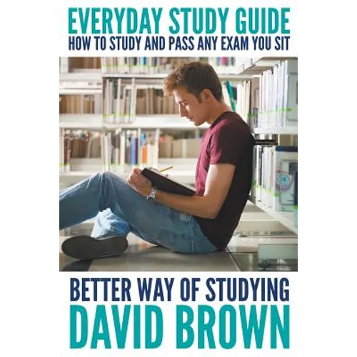 Everyday Study Guide: How to Study and Pass Any Exam You Sit: Better Way of Studying
