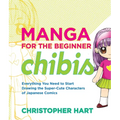 Manga for the Beginner Chibis: Everything You Need to Start Drawing the Super-Cute Characters of Japanese Comics