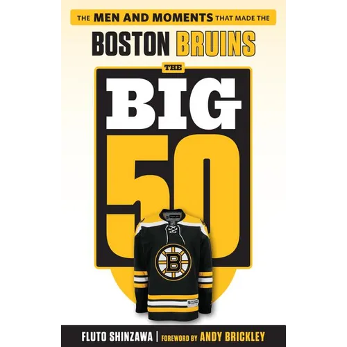 The Big 50: Boston Bruins: The Men and Moments That Made the Boston Bruins