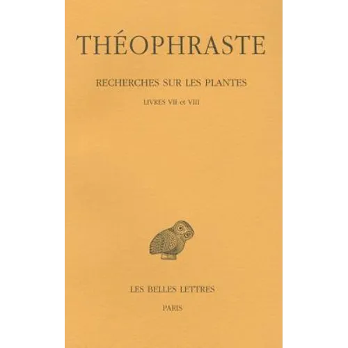 Theophraste, Recherches Sur Les Plantes: Tome IV, Livres VII Et VIII