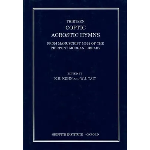 Thirteen Coptic Acrostic Hymns from Manuscript M574 of the Pierpont Morgan Library