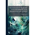 Musikalische Bildung Und Erziehung Zum Musikalischen Hören
