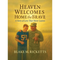 Heaven Welcomes Home the Brave: A Story of Love That Never Leaves