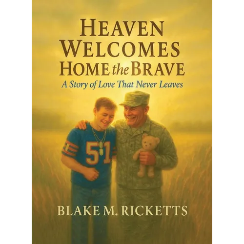 Heaven Welcomes Home the Brave: A Story of Love That Never Leaves