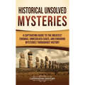 Historical Unsolved Mysteries: A Captivating Guide to the Greatest Enigmas, Unresolved Cases, and Enduring Mysteries Throughout History