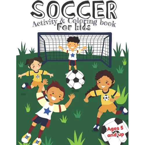 Soccer Activity and Coloring Book for kids Ages 5 and up: Fun for boys and girls, Preschool, Kindergarten