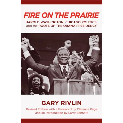 Fire on the Prairie: Harold Washington, Chicago Politics, and the Roots of the Obama Presidency