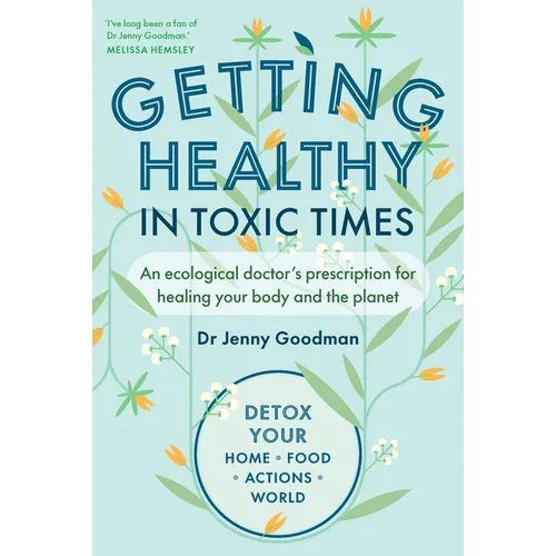Getting Healthy in Toxic Times: An Ecological Doctors Prescription for Healing Your Body and the Planet