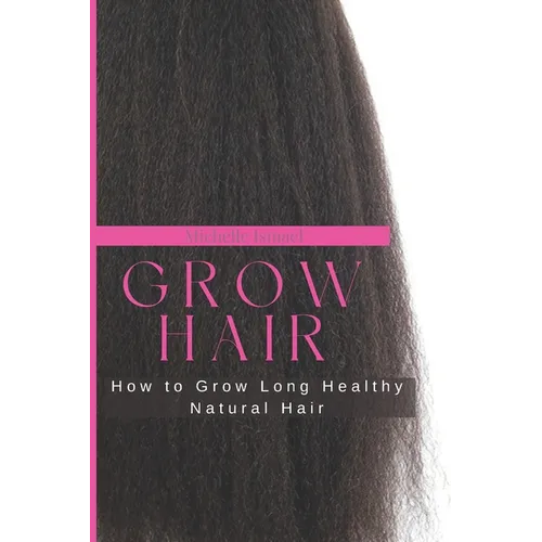 Grow Hair: How to Grow Long and Healthy Natural Hair