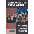 Citizens of the Whole World: Anti-Zionism and the Cultures of the American Jewish Left