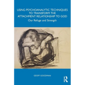 Using Psychoanalytic Techniques to Transform the Attachment Relationship to God: Our Refuge and Strength