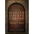 Beneath David's Throne: Michal's Story