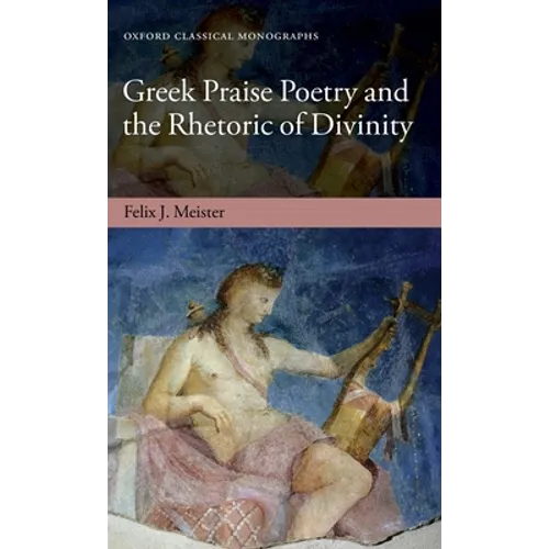 Greek Praise Poetry and the Rhetoric of Divinity