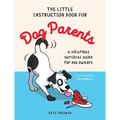 The Little Instruction Book for Dog Parents: A Hilarious Survival Guide for Dog Owners