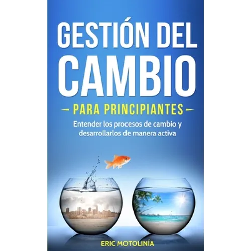 Gestión del cambio para principiantes: Entender los procesos de cambio y desarrollarlos de manera activa