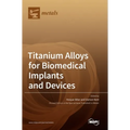 Titanium Alloys for Biomedical Implants and Devices