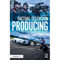 Factual Television Producing: A Hands On Approach From Concept to Delivery