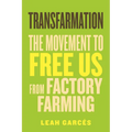 Transfarmation: The Movement to Free Us from Factory Farming