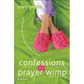 Confessions of a Prayer Wimp: My Fumbling, Faltering Foibles in Faith