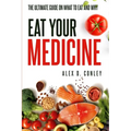 Eat Your Medicine: The Ultimate Guide On What To Eat And Why