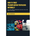 How To Treat Palmoplantar Pustulosis Naturally: Put Your PPP In Remission And Get Your Life Back in 90 days