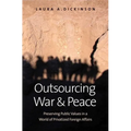 Outsourcing War and Peace: Preserving Public Values in a World of Privatized Foreign Affairs