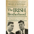 The Irish Brotherhood: John F. Kennedy, His Inner Circle, and the Improbable Rise to the Presidency